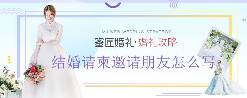 结婚请柬邀请朋友怎么写 邀请喝喜酒请柬怎么写