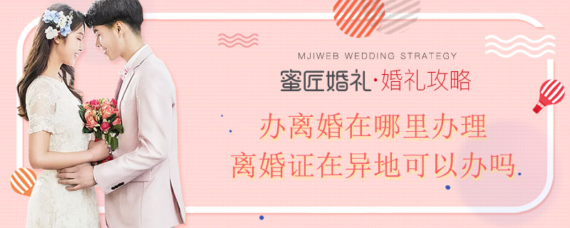 办离婚在哪里办理 离婚证在异地可以办吗
