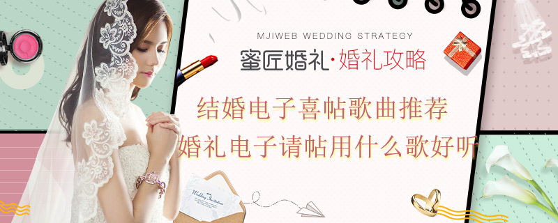 结婚电子喜帖歌曲推荐 婚礼电子请帖用什么歌好听