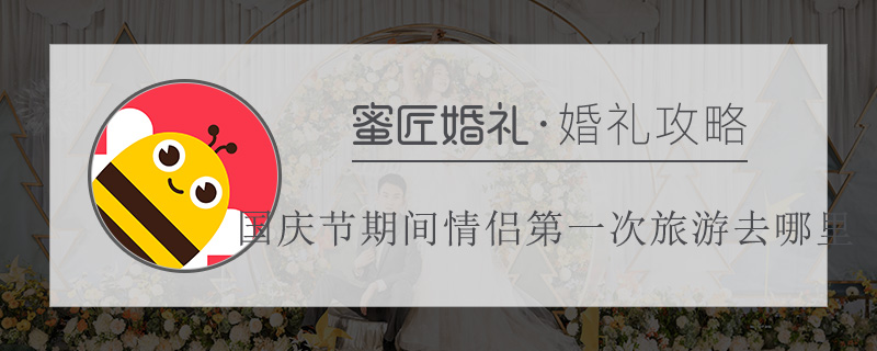 国庆节期间情侣一次旅游去哪里