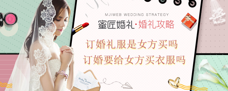 订婚礼服是女方买吗 订婚要给女方买衣服吗
