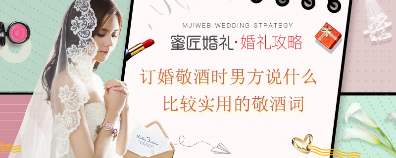 订婚敬酒时男方说什么 比较实用的敬酒词