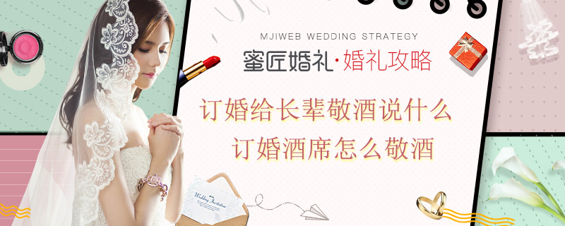 订婚给长辈敬酒说什么 订婚酒席怎么敬酒