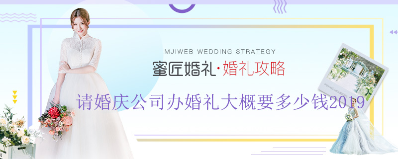 请婚庆公司办婚礼大概要多少钱2019