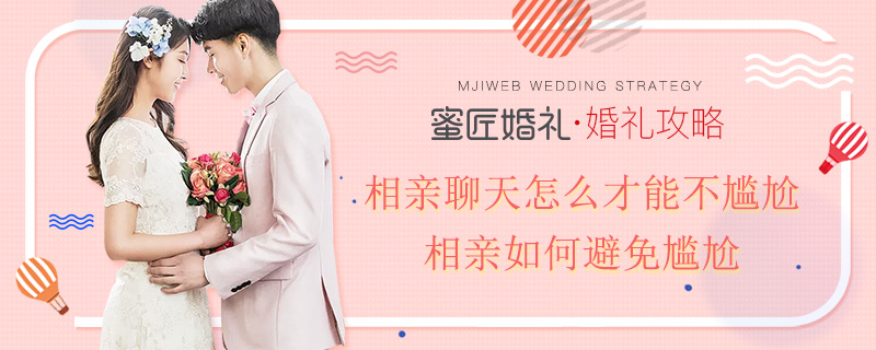 相亲聊天怎么才能不尴尬 相亲如何避免尴尬