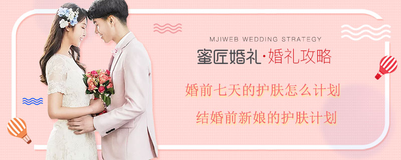 婚前七天的护肤怎么计划 结婚前新娘的护肤计划