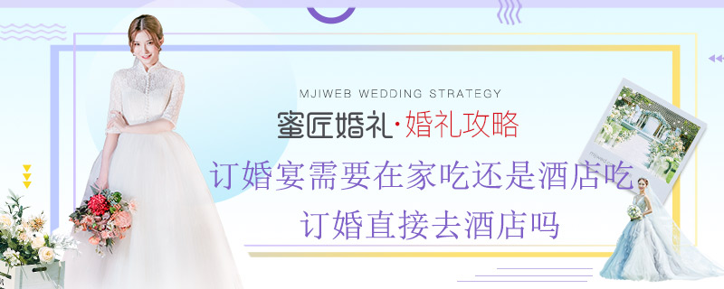 订婚宴需要在家吃还是酒店吃 订婚直接去酒店吗