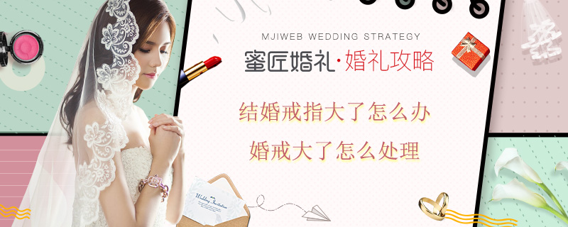 结婚戒指大了怎么办 婚戒大了怎么处理