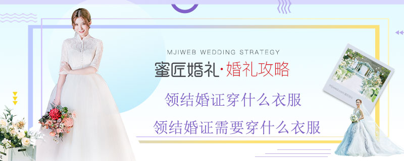 领结婚证穿什么衣服 领结婚证需要穿什么衣服