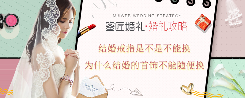 结婚戒指是不是不能换 为什么结婚的首饰不能随便换