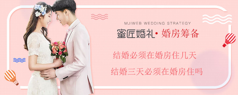 结婚必须在婚房住几天 结婚三天必须在婚房住吗