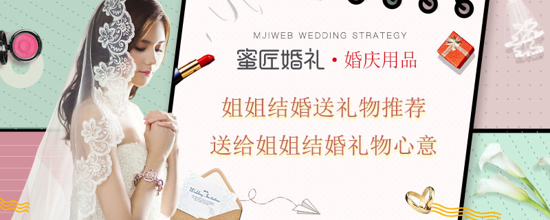 姐姐结婚送礼物推荐 送给姐姐结婚礼物心意