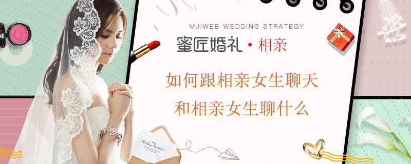 如何跟相亲女生聊天 和相亲女生聊什么