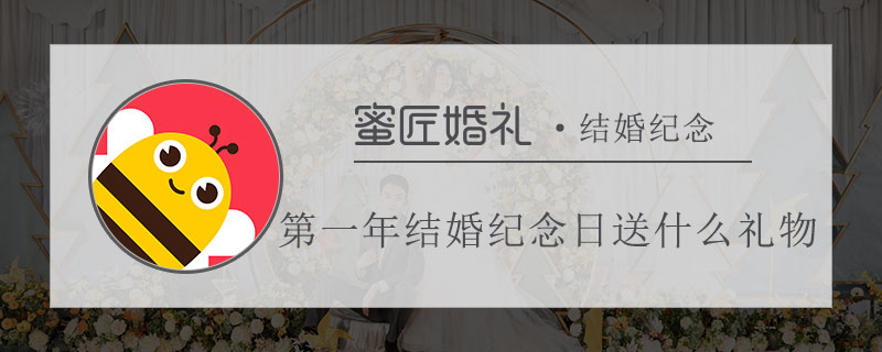一年结婚纪念日送什么礼物 一周年结婚纪念日买什么礼物好