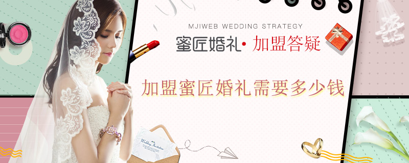 加盟蜜匠婚礼需要多少钱 加盟蜜匠婚礼好吗